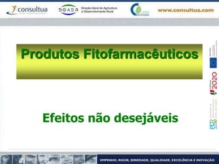 Produtos Fitofarmacêuticos
Efeitos não desejáveis
 