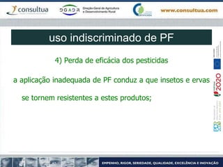 4) Perda de eficácia dos pesticidas
a aplicação inadequada de PF conduz a que insetos e ervas
se tornem resistentes a estes produtos;
uso indiscriminado de PF
 