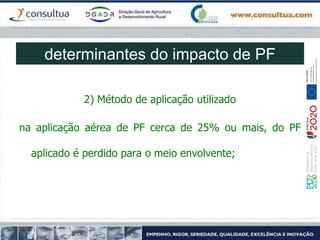 2) Método de aplicação utilizado
na aplicação aérea de PF cerca de 25% ou mais, do PF
aplicado é perdido para o meio envolvente;
determinantes do impacto de PF
 