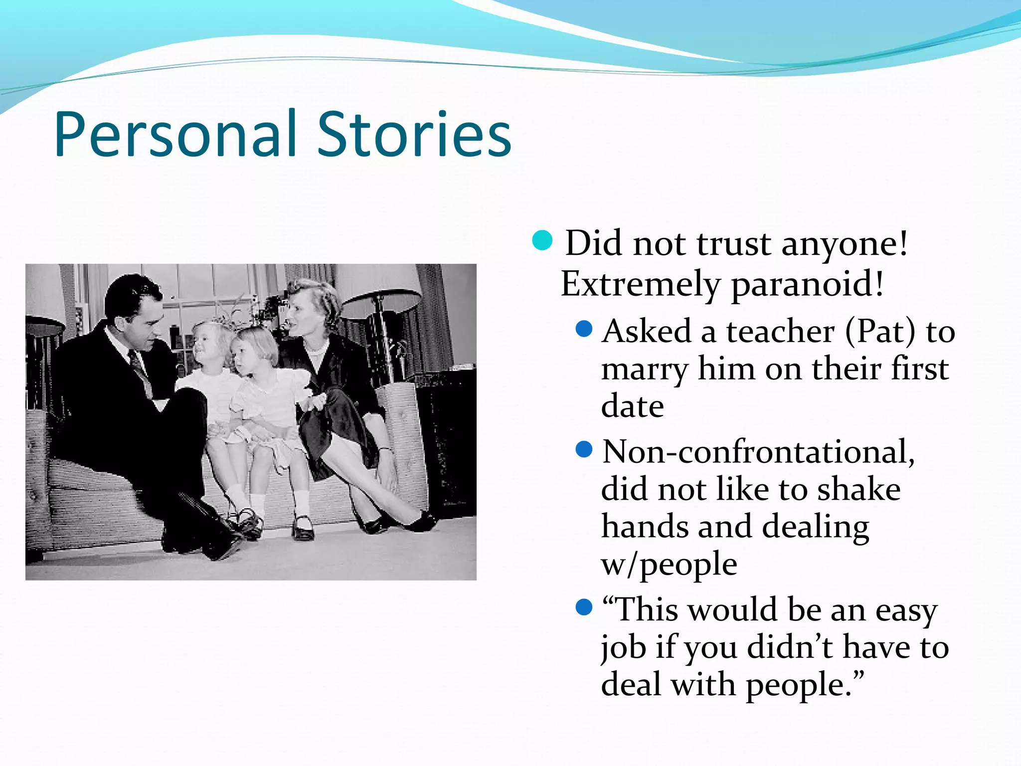 Personal Stories 
Did not trust anyone! 
Extremely paranoid! 
Asked a teacher (Pat) to 
marry him on their first 
date 
Non-confrontational, 
did not like to shake 
hands and dealing 
w/people 
“This would be an easy 
job if you didn’t have to 
deal with people.” 
 