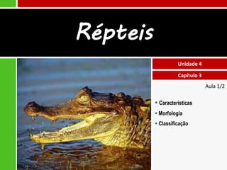 Répteis
                    Unidade 4

                    Capítulo 3
                                 Aula 1/2

           Características
           Morfologia
           Classificação
 