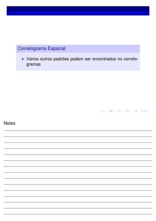 Correlograma Espacial
Vários outros padrões podem ser encontrados no correlo-
gramas
Notes
 