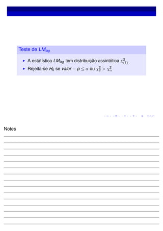 Teste de LMlag
A estatística LMlag tem distribuição assintótica χ2
(1)
Rejeita-se H0 se valor − p ≤ α ou χ2
c > χ2
α
Notes
 