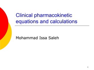 1
Clinical pharmacokinetic
equations and calculations
Mohammad Issa Saleh
 
