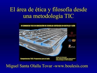 El área de ética y filosofía desde una metodología TIC Miguel Santa Olalla Tovar -www.boulesis.com 