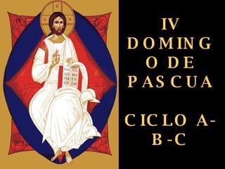IV DOMINGO DE PASCUA CICLO A-B-C 