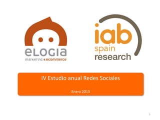 IV Estudio anual Redes Sociales

           Enero 2013




                                  1
 