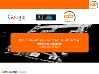 IV Estudio IAB Spain sobre Mobile Marketing:
            Informe de Resultados
              Septiembre de 2012
 