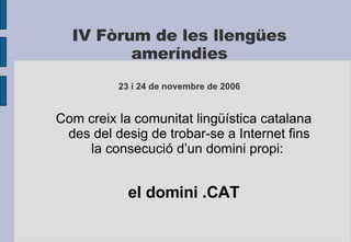 IV Fòrum de les llengües ameríndies 23 i 24 de novembre de 2006 ,[object Object],[object Object]