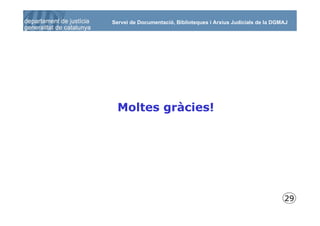 Servei de Documentació, Biblioteques i Arxius Judicials de la DGMAJ




       Moltes gràcies!




                                                                      29
31
 