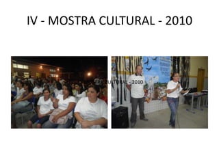 IV - MOSTRA CULTURAL - 2010
IV - MOSTRA CULTURAL - 2010
 