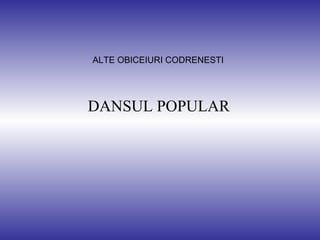 DANSUL POPULAR  ALTE OBICEIURI CODRENESTI 