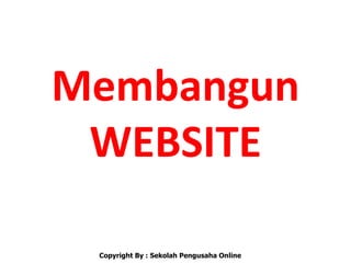 Membangun
 WEBSITE

 Copyright By : Sekolah Pengusaha Online
 
