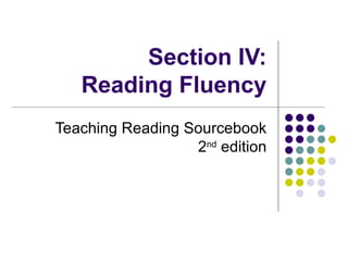 Section IV:  Reading Fluency Teaching Reading Sourcebook 2 nd  edition 
