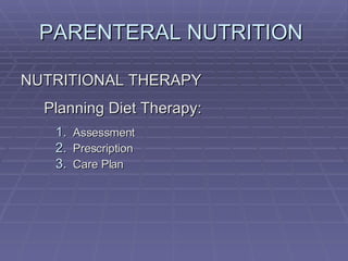 PARENTERAL NUTRITION  NUTRITIONAL THERAPY Planning Diet Therapy: Assessment Prescription Care Plan 