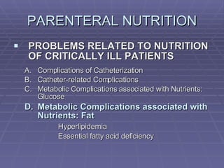 PARENTERAL NUTRITION PROBLEMS RELATED TO NUTRITION OF CRITICALLY ILL PATIENTS Complications of Catheterization Catheter-related Complications Metabolic Complications associated with Nutrients: Glucose Metabolic Complications associated with Nutrients: Fat Hyperlipidemia Essential fatty acid deficiency 