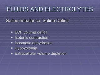 FLUIDS AND ELECTROLYTES Saline Imbalance: Saline Deficit ECF volume deficit Isotonic contraction Isosmotic dehydration Hypovolemia Extracellular volume depletion 