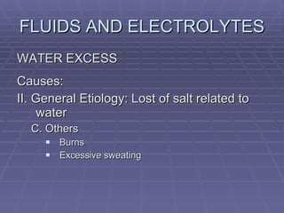 FLUIDS AND ELECTROLYTES WATER EXCESS Causes: II. General Etiology: Lost of salt related to water C. Others Burns Excessive sweating 