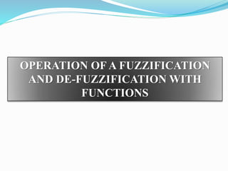 OPERATION OF A FUZZIFICATION
AND DE-FUZZIFICATION WITH
FUNCTIONS
 
