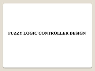 FUZZY LOGIC CONTROLLER DESIGN
 