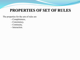 PROPERTIES OF SET OF RULES
The properties for the sets of rules are
– Completeness,
– Consistency,
– Continuity,
– Interaction.
 