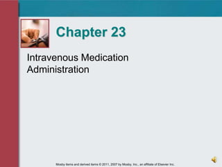 Chapter 23,[object Object],Intravenous Medication Administration,[object Object],Mosby items and derived items © 2011, 2007 by Mosby, Inc., an affiliate of Elsevier Inc. ,[object Object]