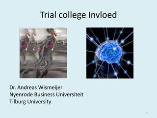 Trial college Invloed

Dr. Andreas Wismeijer
Nyenrode Business Universiteit
Tilburg University
8

 