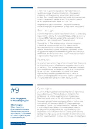 72
www.boi.org.ua
Якщо обшукувати,
то лише виправдано
Об’єкт скарги:
Слідче управління
фінансових розслідувань
Офісу великих платників
податків (ОВПП) Державної
фіскальної служби України
(Податкова міліція)
Суть скарги:
24 липня 2018 року до Ради звернувся приватний підприємець
з ринку Барабашово у Харкові. Скаржник повідомив про
неправомірні дії осіб, які представляються працівниками
Податкової міліції, через які був заблокований його товар.
За день до цього до Харківського ринку з Одеси прибула фура
з вантажем. В ній знаходилося майно 70 різних приватних
підприємців. Одним з власників товарів був Скаржник. Одразу
ж після прибуття вантажівки її оточили зо два десятки осіб,
які представилися співробітниками Податкової міліції. За їх
словами, вони мали обшукати вантаж в межах кримінального
провадження. При цьому, зазначені особи не надали власникам
вантажу жодного дозволу на обшук або проведення невідкладних
#9
А після того, як директор відмовився підписувати зізнання,
правоохоронці ще більше активізувалися в розслідуванні
справи, по якій Скаржник вже виплатив все до останньої
копійки. Двічі співробітники Податкової міліції зверталися до суду
щодо проведення обшуку в компанії. Запитували документи,
які не стосувалися сплати боргів 2012-2013 рр.
Відчуваючи на собі шалений тиск з боку правоохоронців,
Скаржник звернувся за допомогою до Ради бізнес-омбудсмена.
Вжиті заходи:
Інспектор Ради ретельно вивчив матеріали справи та взяв скаргу
підприємства у роботу. Він письмово повідомив про це районну
інспекцію ДФС, Податкову міліцію та Прокуратуру та попросив
розібратися у діях співробітників Податкової міліції.
Прокуратура та Податкова міліція не визнали порушень
в діях держслужбовців, але й не спростували цих дій.
Враховуючи відсутність належного реагування на рівні
органів регіонального рівня, інспектор скористався іншим
інструментом, передбаченим Меморандумом про співпрацю
РБО та ДФС. Він виніс питання на засідання експертної групи
з керівництвом Податкової міліції.
Результат:
За результатами зустрічі Раду запевнили, що справу Скаржника
ретельно розглянули, і кримінальне провадження готується
до закриття.13 листопада представник Скаржника повідомив,
що з часу звернення до Ради жодні слідчі дії не проводилися.
Це дає підстави сподіватися на подальше позитивне
вирішення проблеми підприємства шляхом закриття
кримінального провадження. Оскільки тиск на Скаржника
з боку правоохоронців припинився, справу закрито.
 