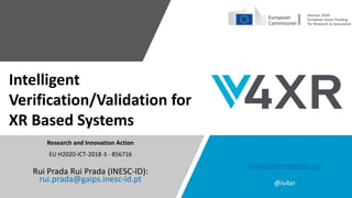 Intelligent
Verification/Validation for
XR Based Systems
Research and Innovation Action
EU H2020-ICT-2018-3 - 856716
Rui P...