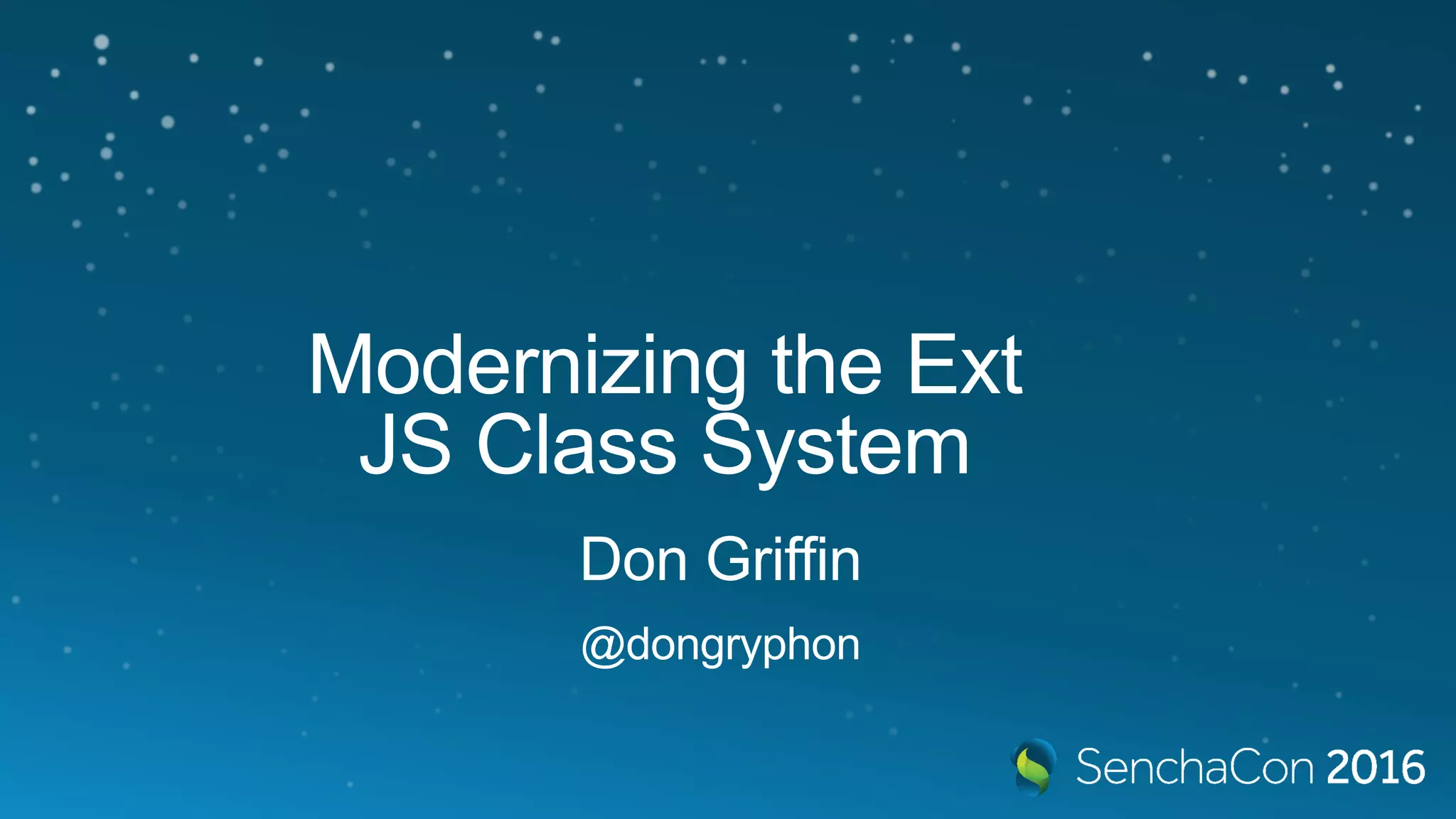 Modernizing the Ext
JS Class System
Don Griffin
@dongryphon
 
