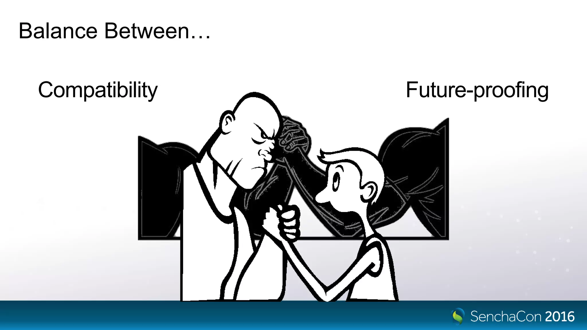 Future-proofing
Balance Between…
Compatibility
 