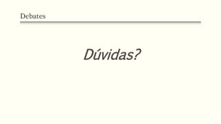 Debates
Dúvidas?
 