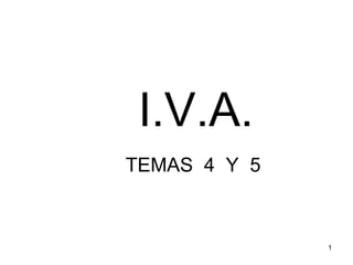 I.V.A. TEMAS  4  Y  5  