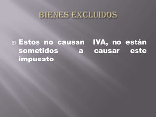    Estos no causan   IVA, no están
    sometidos     a   causar   este
    impuesto
 