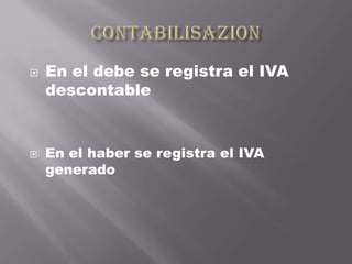    En el debe se registra el IVA
    descontable


   En el haber se registra el IVA
    generado
 