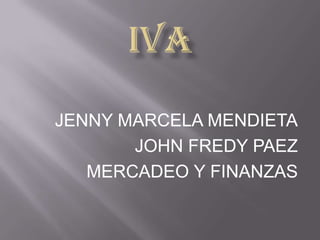 JENNY MARCELA MENDIETA
       JOHN FREDY PAEZ
   MERCADEO Y FINANZAS
 