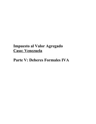 Impuesto al Valor Agregado
Caso: Venezuela
Parte V: Deberes Formales IVA
 