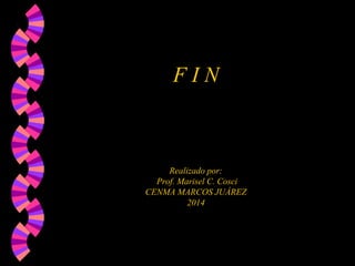 F I N
Realizado por:
Prof. Marisel C. Cosci
CENMA MARCOS JUÁREZ
2014
 