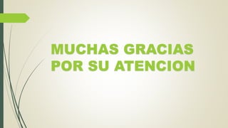 MUCHAS GRACIAS
POR SU ATENCION
 