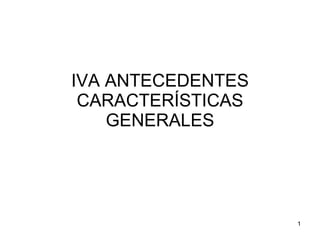 IVA ANTECEDENTES CARACTERÍSTICAS GENERALES 