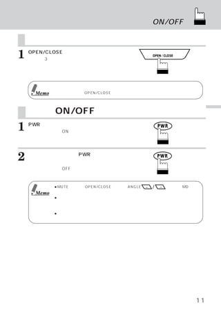 ディスプレイを収納する
                              電源のON/OFF

    ディスプレイを収納する
1   OPEN/CLOSEスイッチを押します。
    ブザー音3回とともに、
              ディスプレイが自動的に収
    納されます。




            ディスプレイを収納したときに障害物があったときは、  その場で止ります。
                                               その時は、
                                                   障害
     Memo   物を取り除き、再度OPEN/CLOSEスイッチを押してください。




    電源のON/OFF                                               基
                                                            本
                                                            操
1   PWR
      （パワー）スイッチを押します。
    システムの電源がONします。
                                                            作

    オープニング画面が表示されます。




2   電源を切るときは、
    します。
             再度PWRスイッチを押

    システムの電源がOFFします。



            ●MUTEスイッチ、
                     OPEN/CLOSEスイッチ、
                                   ANGLE  /    スイッチ、MDイジェ
     Memo    クトスイッチ以外のどのスイッチを押しても電源が入ります。
            ●動きのない画面（たとえばナビゲーションの  「必ずお読みください」 の画面）
                                                  を長時間表示
             させないでください。同じ画像を長時間表示しているとその画像が他の画面に残ってしま
             うことがあります。
            ●電源を入れた直後は、画面が暗く見にくいことがありますが、   数分たちますと正常表示に
             なります。




                                                       11
 