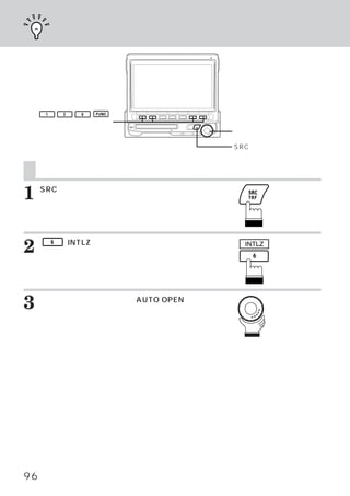ディスプレイ自動開閉の設定




     1       2   6   FUNC

    ファンクションスイッチ
                                ロータリースイッチ

                                SRCスイッチ


     ディスプレイ自動開閉の設定
1    SRCスイッチを押します。
     メインメニュー画面が表示されます。




2        6   （INTLZ）
                   スイッチを押します。
     イニシャライズ メイン画面が表示されます。
            ・
                                 INTLZ




3    ロータリースイッチを回してAUTO OPEN
     を選びます。
     ファンクション ガイドが表示されます。
            ・




96
 