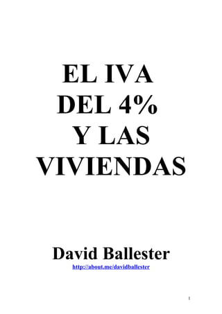EL IVA
 DEL 4%
   Y LAS
VIVIENDAS


David Ballester
  http://about.me/davidballester




                                   1
 