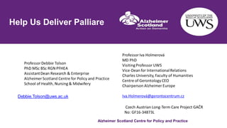 Help Us Deliver Palliare
Alzheimer Scotland Centre for Policy and Practice
Czech Austrian Long-Term Care Project GAČR
No: GF16-34873L
 