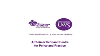Alzheimer Scotland Centre
for Policy and Practice
 