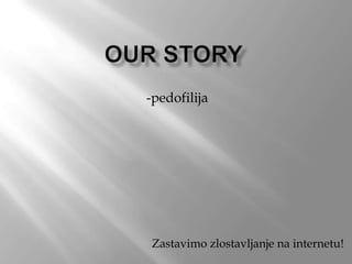 Ourstory -pedofilija  Zastavimo zlostavljanje na internetu! 