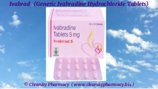© Clearsky Pharmacy ( www.clearskypharmacy.biz )
Ivabrad (Generic Ivabradine Hydrochloride Tablets)
 