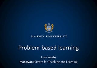 Problem-based learning
Jean Jacoby
Manawatu Centre for Teaching and Learning
 