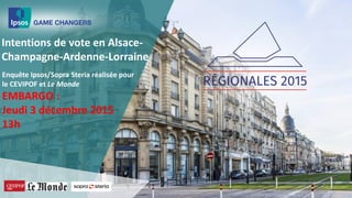 Intentions de vote en Alsace-
Champagne-Ardenne-Lorraine
Enquête Ipsos/Sopra Steria réalisée pour
le CEVIPOF et Le Monde
 