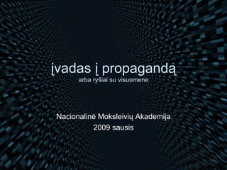 įvadas į propagandą arba ryšiai su visuomene Nacionalinė Moksleivių Akademija 2009 sausis 